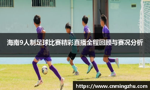 海南9人制足球比赛精彩直播全程回顾与赛况分析