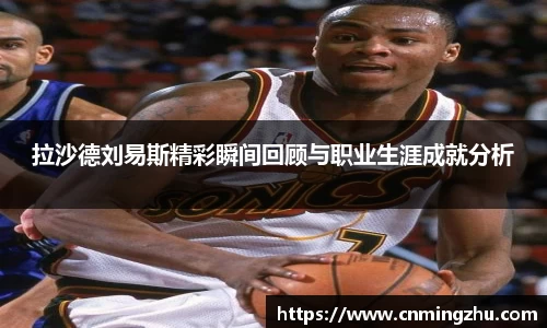 拉沙德刘易斯精彩瞬间回顾与职业生涯成就分析