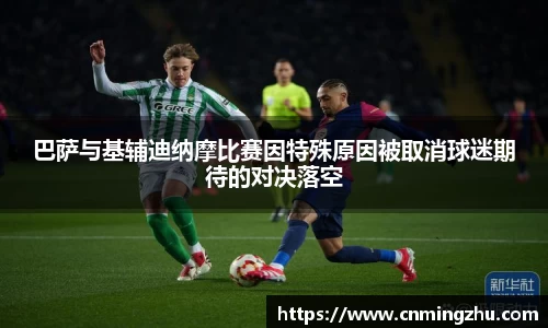 巴萨与基辅迪纳摩比赛因特殊原因被取消球迷期待的对决落空