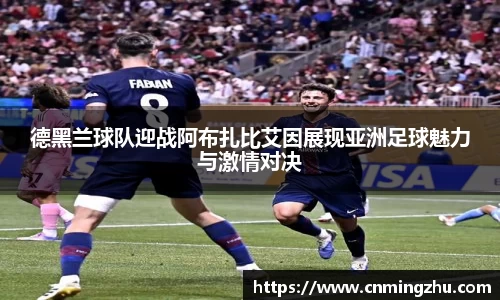 德黑兰球队迎战阿布扎比艾因展现亚洲足球魅力与激情对决