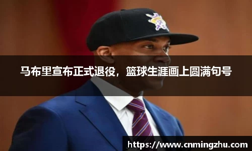 马布里宣布正式退役，篮球生涯画上圆满句号